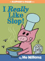 I Really Like Slop! (Elephant and Piggie Series)