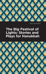 Title: The Big Festival of Lights: Stories and Plays for Hanukkah, Author: Mint Editions