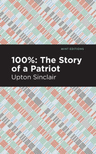 Title: 100%: The Story of a Patriot, Author: Upton Sinclair