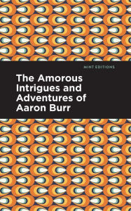 Title: The Amorous Intrigues and Adventures of Aaron Burr, Author: Anonymous