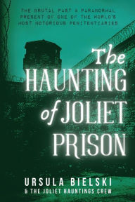 Title: The Haunting of Joliet Prison, Author: Ursula Bielski