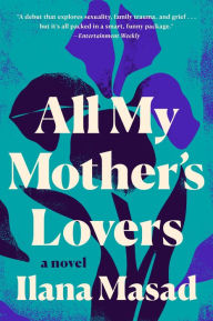 Title: All My Mother's Lovers: A Novel, Author: Ilana Masad