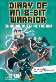 Title: Shadow Over Aetheria: An Unofficial Minecraft Adventure (Diary of an 8-Bit Warrior Series #7), Author: Cube Kid