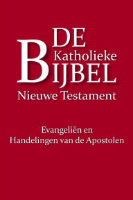 Title: De Katholieke Bijbel, Nieuwe Testament: Evangeliën en Handelingen van de Apostelen, Author: Harry B Oesman