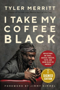 Title: I Take My Coffee Black: Reflections on Tupac, Musical Theater, Faith, and Being Black in America (Signed Book), Author: Tyler Merritt