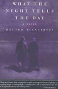 Title: What the Night Tells the Day: A Novel, Author: Hector Bianciotti