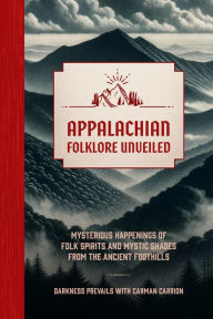 Title: Appalachian Folklore Unveiled: Mysterious Happenings of Folk Spirits and Mystic Shades from the Ancient Foothills, Author: Darkness Prevails