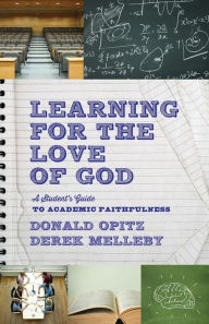Title: Learning for the Love of God: A Student's Guide to Academic Faithfulness, Author: Donald Opitz
