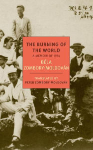 Title: The Burning of the World: A Memoir of 1914, Author: Bela Zombory-Moldovan