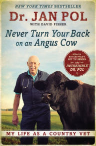 Title: Never Turn Your Back on an Angus Cow: My Life as a Country Vet, Author: Dr. Jan Pol