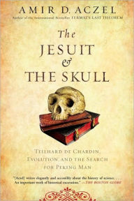 Title: The Jesuit and the Skull: Teilhard de Chardin, Evolution, and the Search for Peking Man, Author: Amir D. Aczel