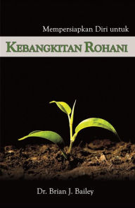 Title: Mempersiapkan Diri untuk Kebangkitan Rohani, Author: Dr. Brian J. Bailey