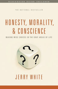 Title: Honesty, Morality, and Conscience: Making Wise Choices in the Gray Areas of Life, Author: Jerry White