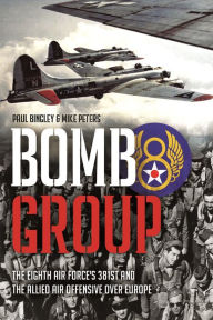 Title: Bomb Group: The Eighth Air Force's 381st and The Allied Air Offensive Over Europe, Author: Paul Bingley