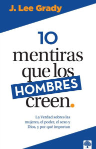 Title: 10 mentiras que los hombres creen / 10 Lies Men Believe, Author: J. Lee Grady