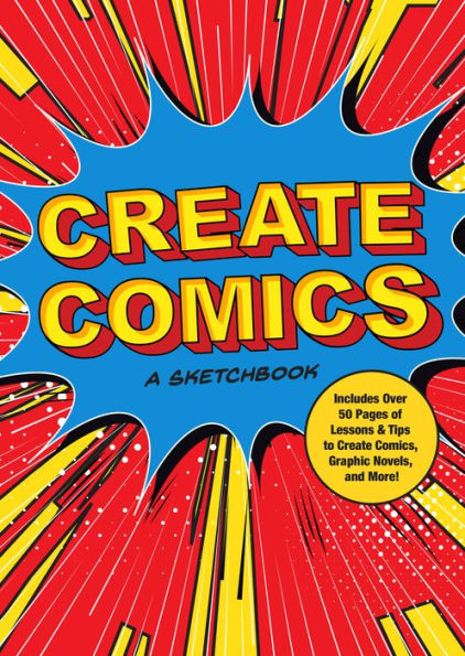 Create Comics: A Sketchbook: Includes Over 50 Pages of Lessons & Tips to Create Comics, Graphic Novels, and More!