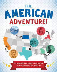 Title: The American Adventure!: A Conservative Christian Kids' Guide to US History and the 50 States, Author: Tracy M. Sumner