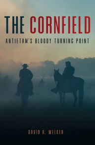 Title: The Cornfield: Antietam's Bloody Turning Point, Author: David A Welker