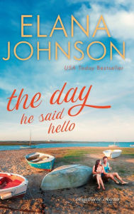 Title: The Day He Said Hello: Sweet Contemporary Romance, Author: Elana Johnson