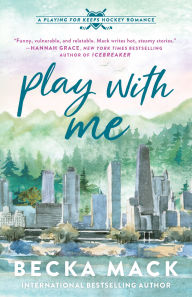 Title: Play with Me (Playing for Keeps Hockey Romance #2), Author: Becka Mack