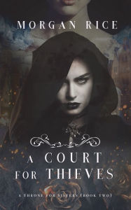 Title: A Court for Thieves (A Throne for Sisters-Book Two), Author: Morgan Rice