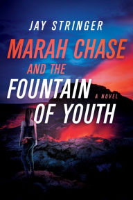 Title: Marah Chase and the Fountain of Youth: A Novel, Author: Jay Stringer