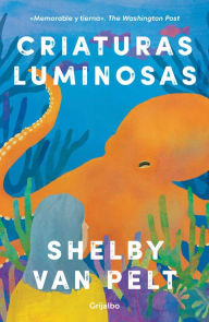 Title: Criaturas luminosas / Remarkably Bright Creatures, Author: Shelby Van Pelt