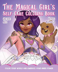 Title: The Magical Girl's Self-Care Coloring Book: Color Your World and Embrace Your Inner Power, Author: Jacque Aye