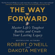 Title: The Way Forward: Master Life's Toughest Battles and Create Your Lasting Legacy, Author: Robert O'Neill