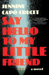 Title: Say Hello to My Little Friend: A Novel, Author: Jennine Capï Crucet