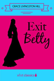 Title: Exit Betty, Author: Grace Livingston Hill