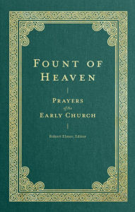 Title: Fount of Heaven: Prayers of the Early Church, Author: Robert Elmer