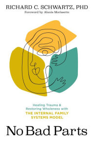 Title: No Bad Parts: Healing Trauma and Restoring Wholeness with the Internal Family Systems Model, Author: Richard Schwartz Ph.D.