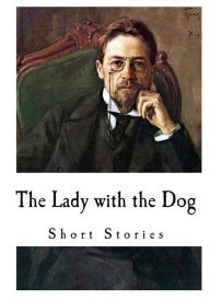 Title: The Lady with the Dog: Anton Chekhov, Author: Constance Garnett