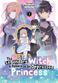 Title: The Legendary Witch Is Reborn as an Oppressed Princess: Volume 1, Author: Touko Amekawa