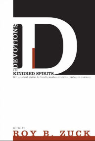 Title: Devotions for Kindred Spirits: 365 Scriptural Studies by Faculty Members of Dallas Theological Seminary, Author: Roy B. Zuck