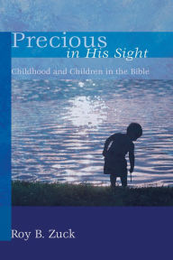 Title: Precious in His Sight: Childhood and Children in the Bible, Author: Roy B. Zuck