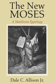 Title: The New Moses: A Matthean Typology, Author: Dale C. Allison Jr.