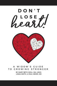 Title: Don't Lose Heart!: A Widow's Guide to Growing Stronger, Author: Mary Beth Woll MA LMHC