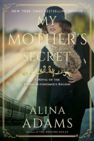 Title: My Mother's Secret: A Novel of the Jewish Autonomous Region, Author: Alina Adams