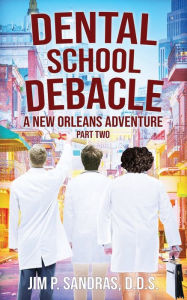 Title: Dental School Debacle: A New Orleans Adventure, Author: Jim Sandras