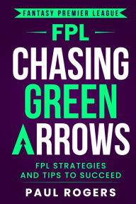 Title: Fantasy Premier League: FPL Strategies and Tips to Succeed, Author: Paul Rogers