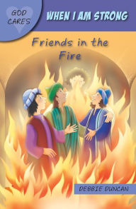 Title: God Cares When I am strong: Friends in the Fire, Author: Debbie Duncan