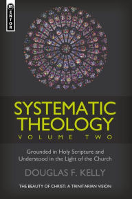 Title: Systematic Theology (Volume 2): The Beauty of Christ - a Trinitarian Vision, Author: Douglas F. Kelly