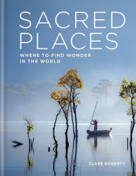 Title: Sacred Places: Where to find wonder in the world, Author: Clare Gogerty