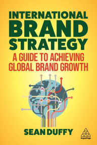 Title: International Brand Strategy: A Guide to Achieving Global Brand Growth, Author: Sean Duffy