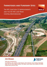 Title: Farmsteads and Funerary Sites: The M1 Junction 12 Improvements and the A5-M1 Link Road, Central Bedfordshire: Archaeological investigations prior to construction, 2011 & 2015-16, Author: Jim Brown