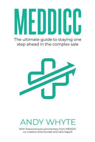 Title: Meddicc: The ultimate guide to staying one step ahead in the complex sale, Author: Andy Whyte