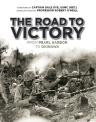 Title: The Road to Victory: From Pearl Harbor to Okinawa, Author: Dale Dye