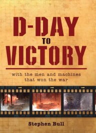 Title: D-Day to Victory: With the men and machines that won the war, Author: Impossible Impossible Pictures